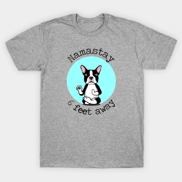 Namaste 6 Feet Away Boston Terrier T-Shirt by deelirius8